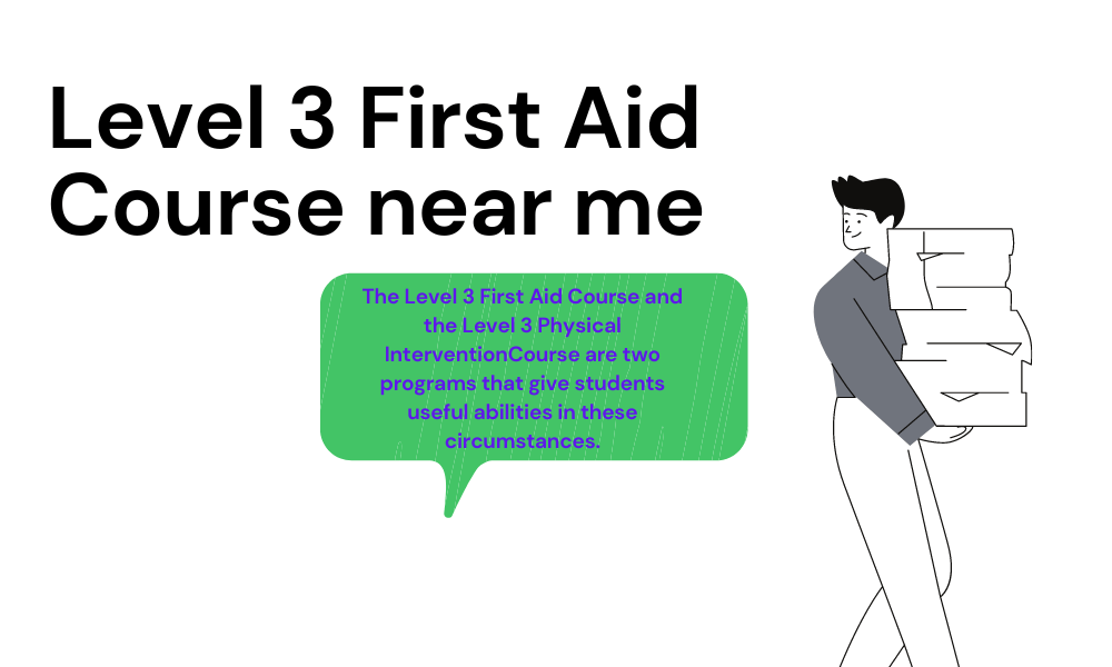 Level 3 First Aid Course near me and Level 3 Physical Intervention Course