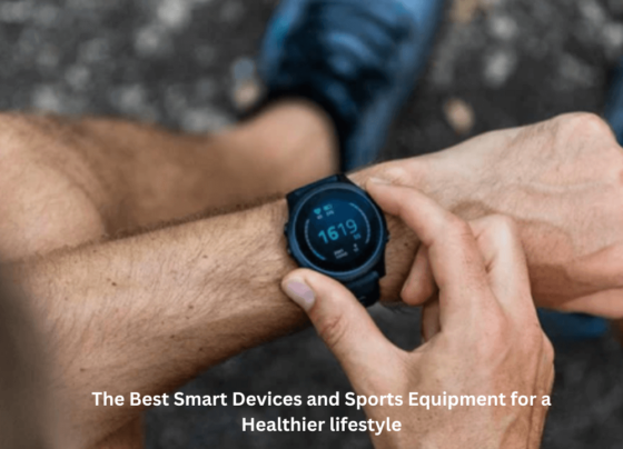 The Best Smart Devices and Sports Equipment for a Healthier lifestyle