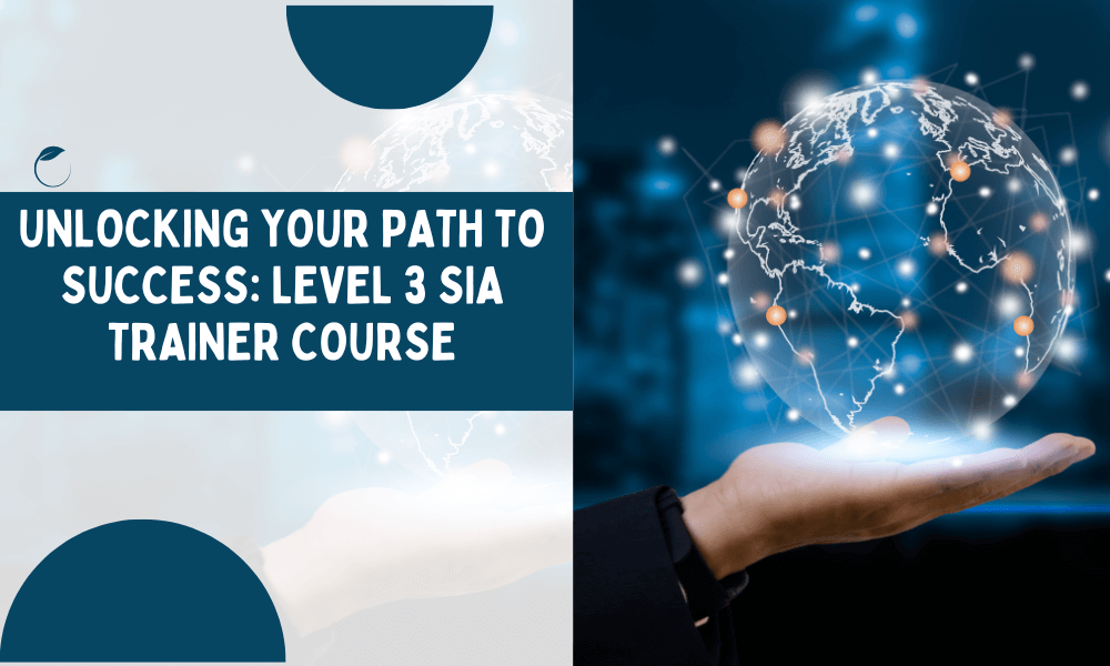 Unlocking Your Path to Success: Level 3 SIA Trainer Course