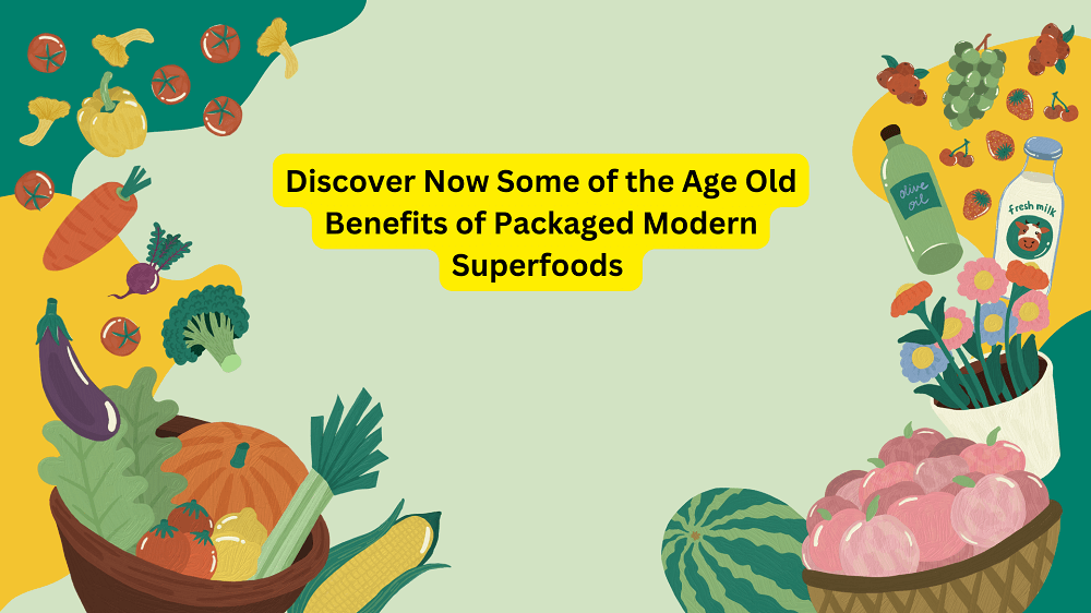 Discover Now Some of the Age Old Benefits of Packaged Modern Superfoods